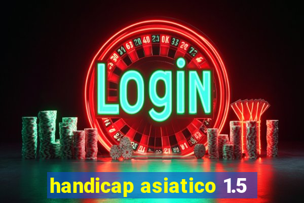 handicap asiatico 1.5